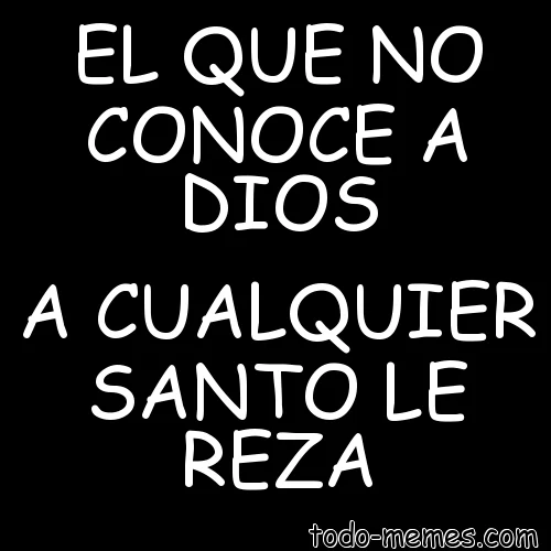 EL-QUE-NO-CONOCE-A-DIOS-A-CUALQUIER-SANTO-LE-REZA-223276.webp